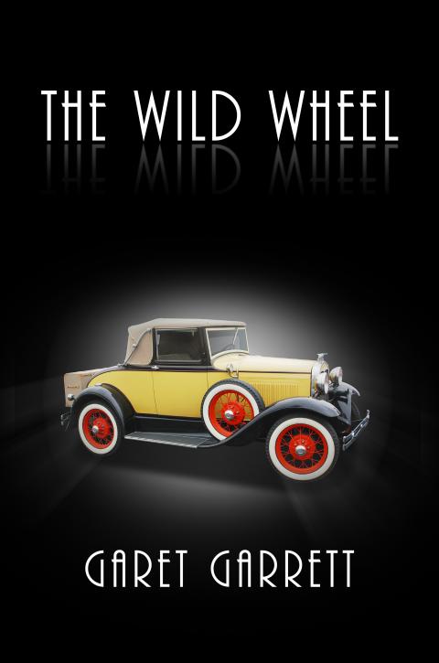 The Wild Wheel by Garet Garrett The Wild Wheel by Garet Garrett